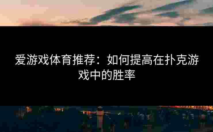 爱游戏体育推荐：如何提高在扑克游戏中的胜率