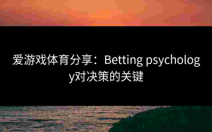 爱游戏体育分享：Betting psychology对决策的关键