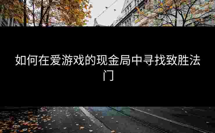 如何在爱游戏的现金局中寻找致胜法门